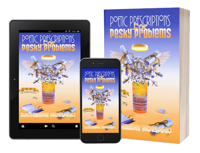 Poetic Prescriptions for Pesky Problems, 2nd Edition by Katherine Norland. Get Your Copy - Purchase on Amazon Poetic Prescriptions, 2nd Edition by Katherine Norland